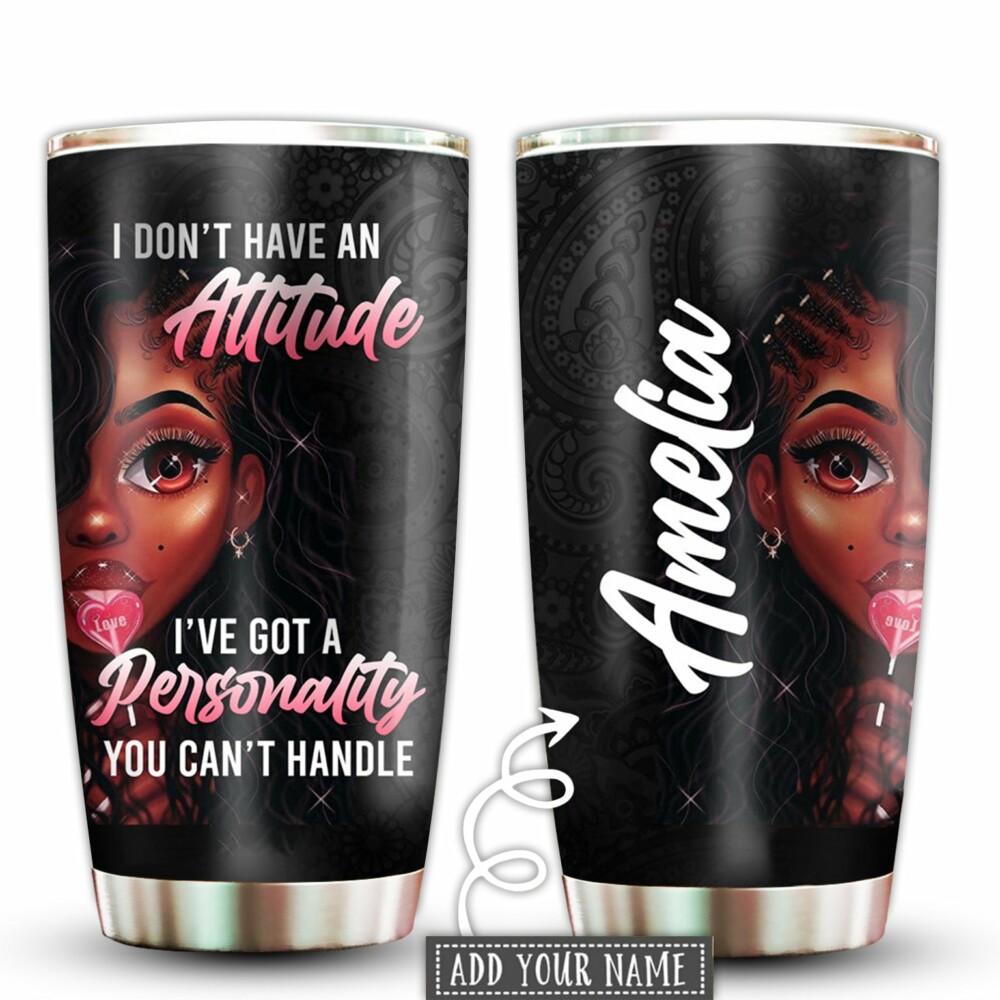 Black Woman I Don't Have An Attitude Lovely Style Personalized - Tumbler - Owl Ohh - Owl Ohh