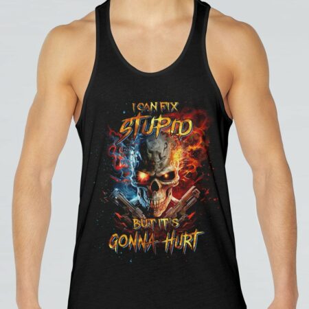 I CAN FIX STUPID BUT IT'S GONNA HURT ALL OVER PRINT - YHNT0604231