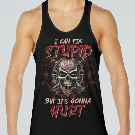 I CAN FIX STUPID BUT IT'S GONNA HURT ALL OVER PRINT - TLTW1803238