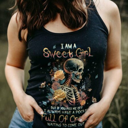 I AM A SWEET GIRL BUT IF YOU PISS ME OFF ROSE SKELETON ALL OVER PRINT - TLTW1702231