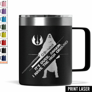 Star Wars It's Over, Anakin. I Have The High Ground - Print Laser Handle Cup