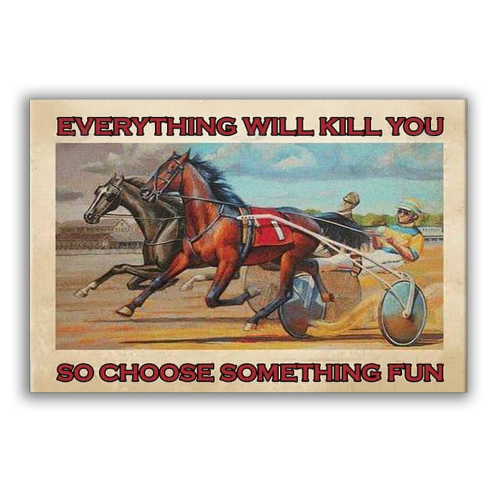 Horse Harness Racing Everything Will Kill You So Choose Something Fun - Horizontal Poster - Owl Ohh - Owl Ohh
