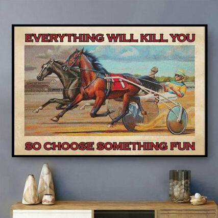 Horse Harness Racing Everything Will Kill You So Choose Something Fun - Horizontal Poster - Owl Ohh - Owl Ohh