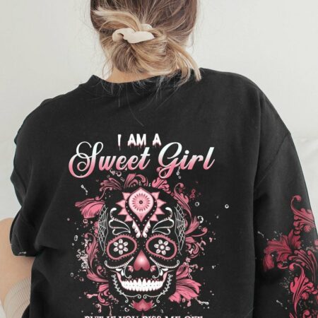 I AM A SWEET GIRL BUT IF YOU PISS ME OFF SUGAR SKULL ALL OVER PRINT - YHHG1612221