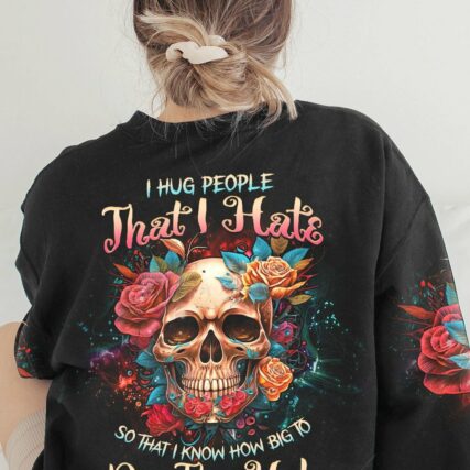 I HUG PEOPLE THAT I HATE ALL OVER PRINT - YHHG1002234