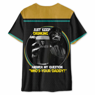 SW Darth Vader Just Keep Drinking And Answer My Question Who’s Your Daddy - Unisex 3D T-shirt