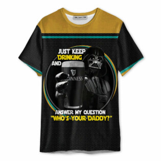 SW Darth Vader Just Keep Drinking And Answer My Question Who’s Your Daddy - Unisex 3D T-shirt