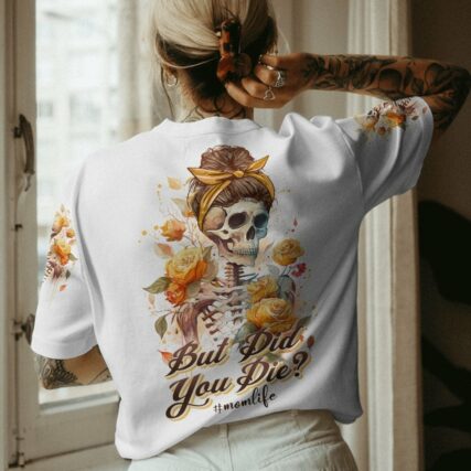 BUT DID YOU DIE MOM LIFE SKELETON ALL OVER PRINT - TLNO1602233