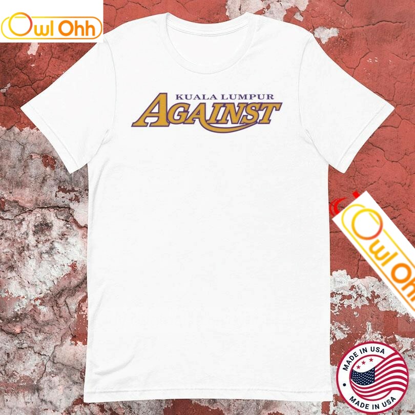 Against Kuala Lumpur Los Angeles Lakers T-Shirt, Hoodie, Sweatshirt, Tank Top For Men Women Kid
