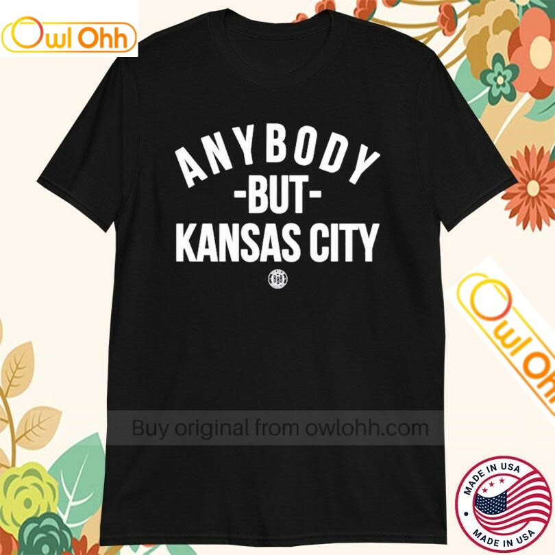 Anybody But Kansas City T-Shirt, Hoodie, Sweatshirt, Tank Top For Men Women Kid