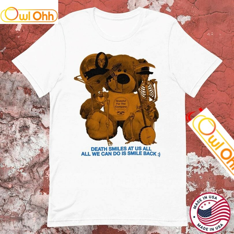 Grateful Dead For The Company Death Smiles At Us All All We Can Do Is Smile Back Teddy Bear Skeleton T-Shirt, Hoodie, Sweatshirt, Tank Top For Men Women Kid