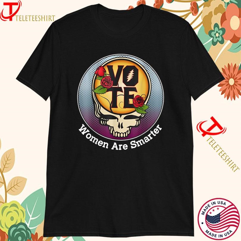 Grateful Dead Vote Women Are Smarter Shirt