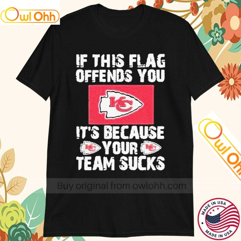Kansas City Chiefs If This Flag Offends You It's Because Your Team Sucks T-Shirt, Hoodie, Sweatshirt, Tank Top For Men Women Kid