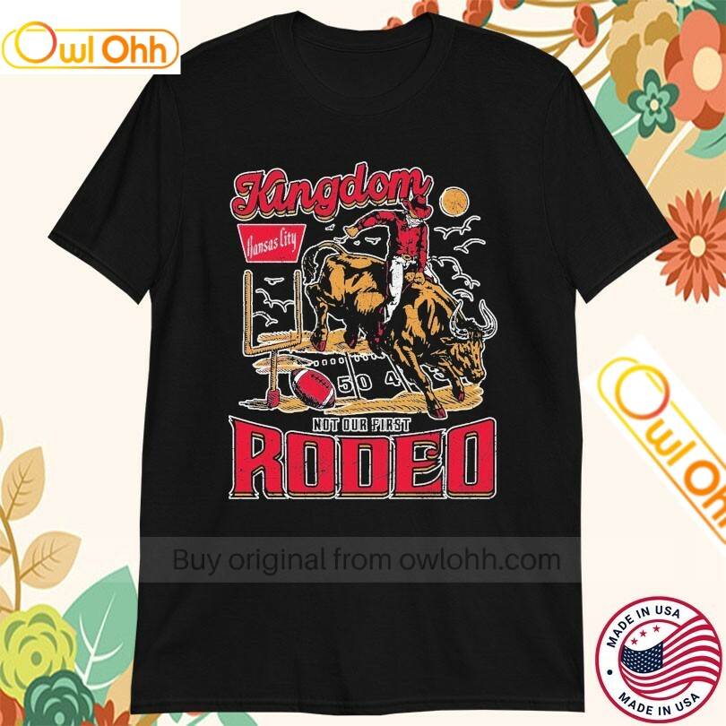 Kansas City Chiefs Kingdom Not Our First Rodeo T-Shirt, Hoodie, Sweatshirt, Tank Top For Men Women Kid