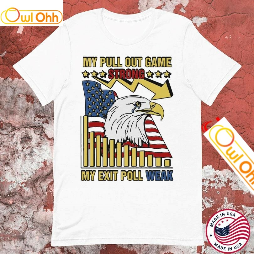 My Pull Out Game Strong My Exit Poll Weak America Flag Eagle T-Shirt, Hoodie, Sweatshirt, Tank Top For Men Women Kid
