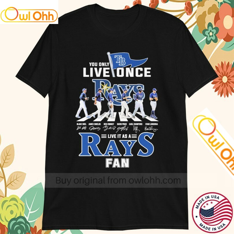 Official You Only Live Once Live It As A Tampa Bay Rays Fan Road Abbey Signatures T-Shirt, Hoodie, Sweatshirt, Tank Top For Men Women Kid
