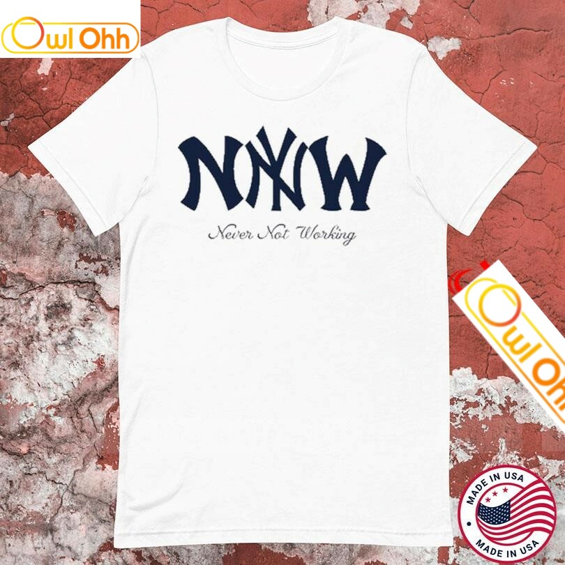 Yesjulz Wearing Never Not Working New York Yankees T-Shirt, Hoodie, Sweatshirt, Tank Top For Men Women Kid